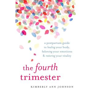 Pathway to Parenthood: "The Fourth Trimester: A Postpartum Guide to Healing Your Body, Balancing Your Emotions and Restoring Your Vitality"